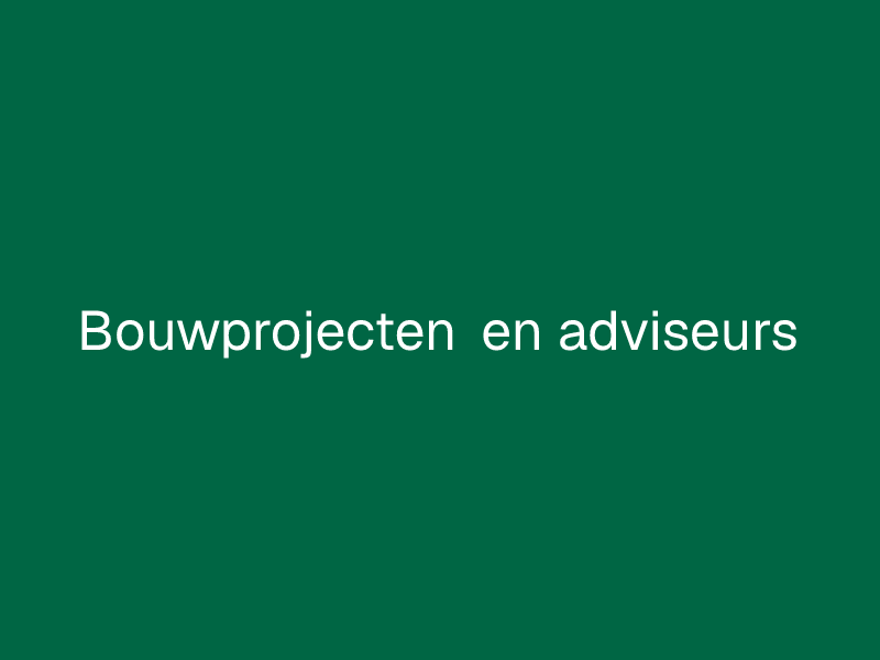 Bouwprojecten en adviseurs